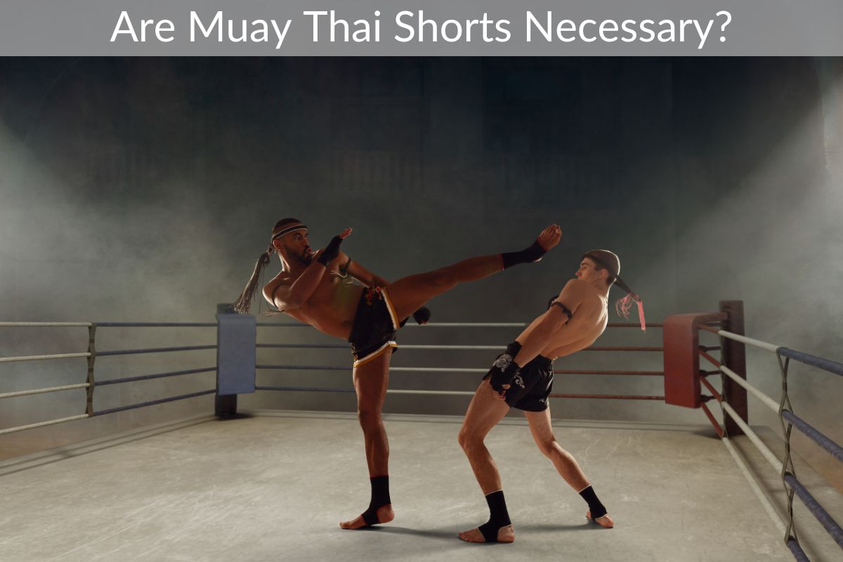 Are Muay Thai Shorts Necessary?