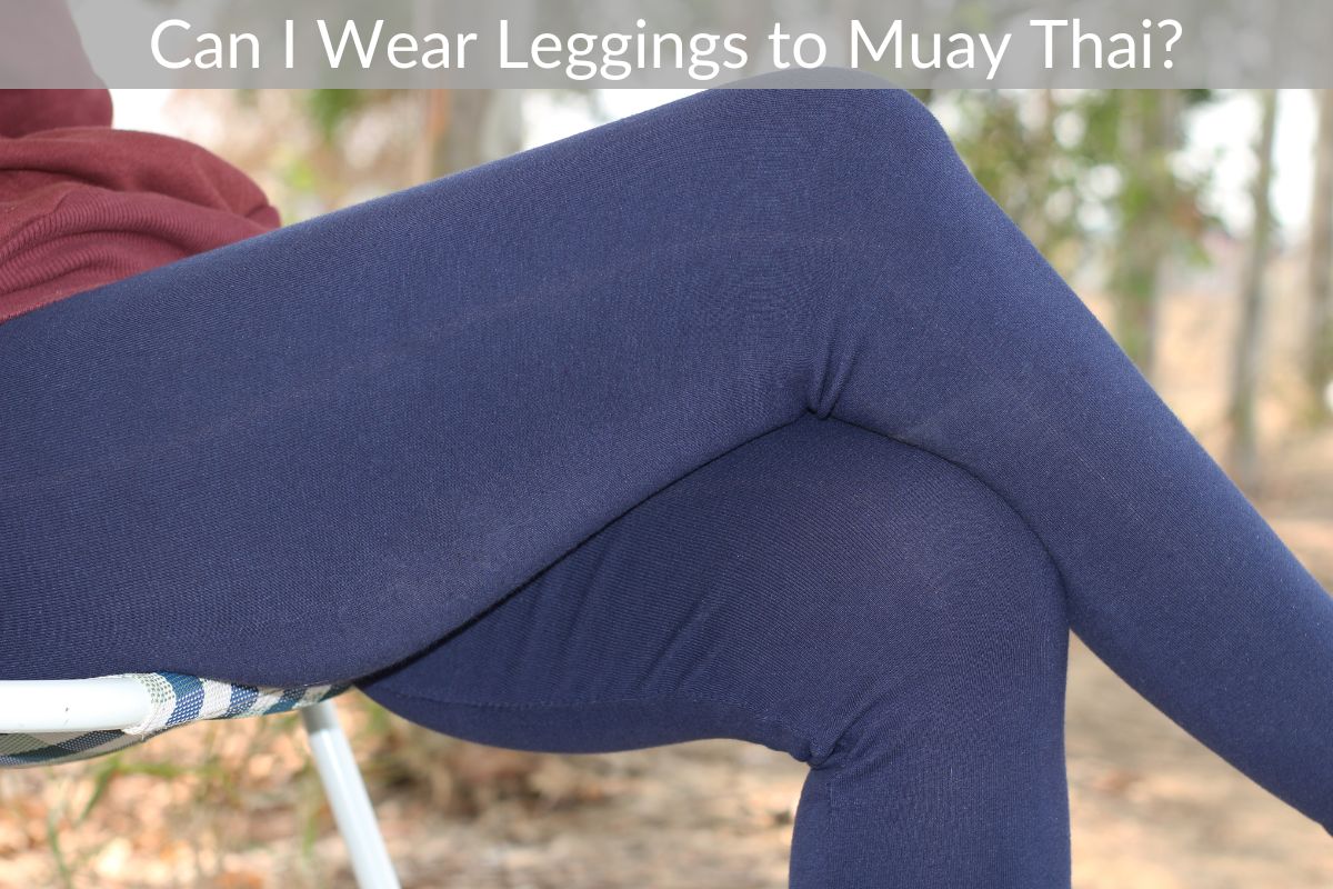 Can I Wear Leggings to Muay Thai?