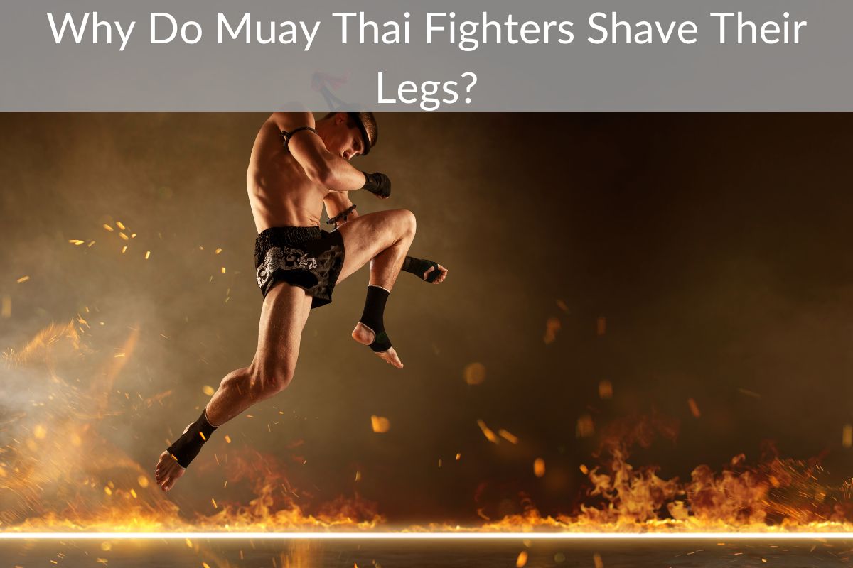 Why Do Muay Thai Fighters Shave Their Legs?